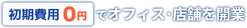 初期費用0円でオフィス・店舗を開業