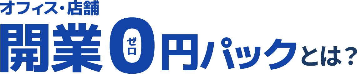 オフィス･店舗 開業0円パックとは？